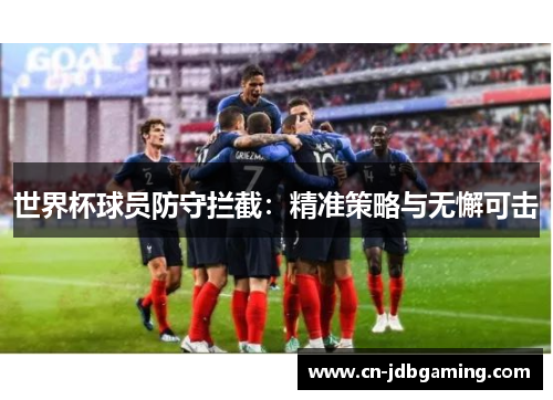 世界杯球员防守拦截：精准策略与无懈可击
