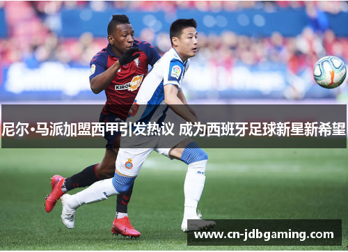尼尔·马派加盟西甲引发热议 成为西班牙足球新星新希望