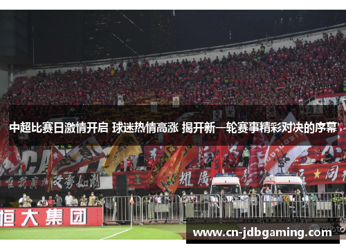 中超比赛日激情开启 球迷热情高涨 揭开新一轮赛事精彩对决的序幕