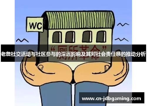 老詹社交活动与社区参与的深远影响及其对社会责任感的推动分析