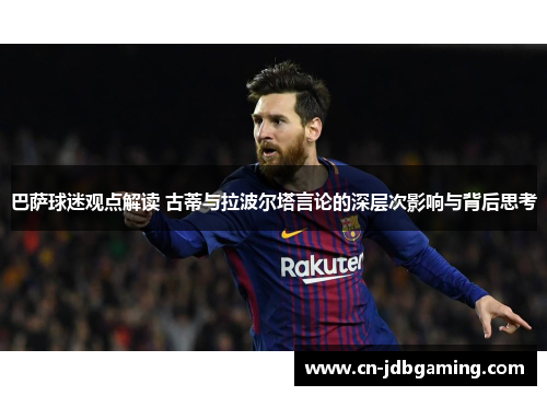 巴萨球迷观点解读 古蒂与拉波尔塔言论的深层次影响与背后思考