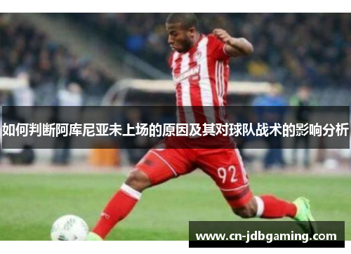 如何判断阿库尼亚未上场的原因及其对球队战术的影响分析
