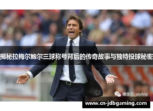 揭秘拉梅尔鲍尔三球称号背后的传奇故事与独特投球秘密